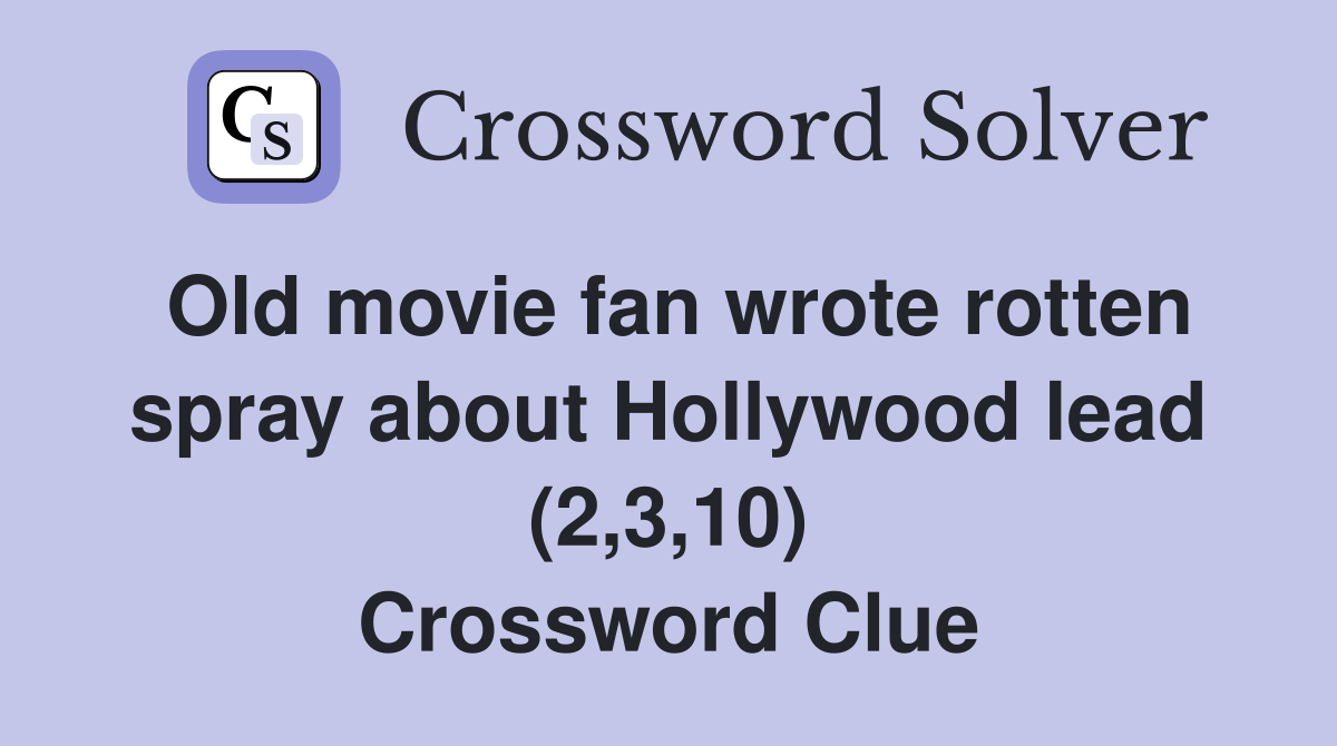 Old movie fan wrote rotten spray about Hollywood lead (2,3,10